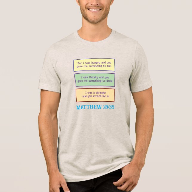 MATTHEW 25-35 SCRIPTURE T-SHIRT/CUSTOMIZABLE Tri-B Tri-Blend Shirt (Front)