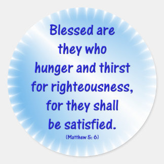 Matthew-5: 6 -BLESSED ARE THEY WHO HUNGER & THIRST Classic Round Sticker