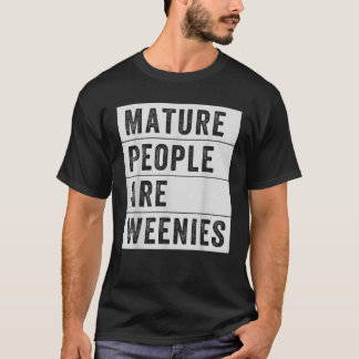 Mature People Are Weenies Funny Sarcastic Dad Joke T-Shirt