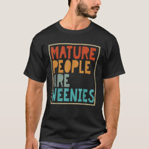 Mature People Are Weenies Funny Sarcastic Dad Joke T-Shirt