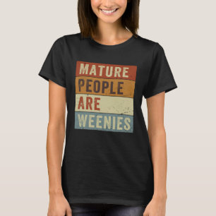 Mature People Are Weenies Sarcastic Dad Joke 6 T-Shirt