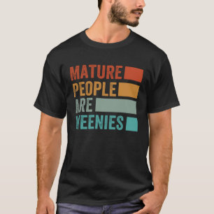 Mature People Are Weenies Sarcastic Dad Joke 7 T-Shirt