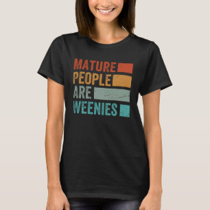 Mature People Are Weenies Sarcastic Dad Joke T-Shirt