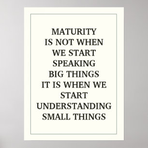 MATURITY IS NOT WHEN WE START SPEAKING BIG THING POSTER