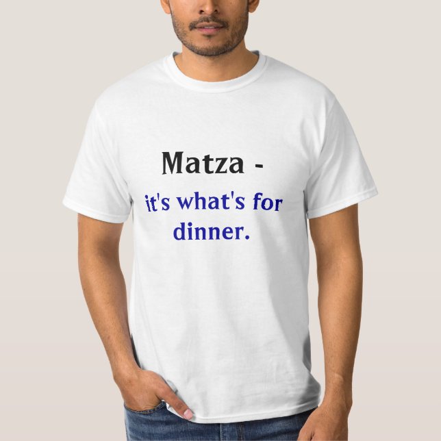Matza - , it's what's for dinner. T-Shirt (Front)