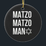 Matzo Matzo Man Jewish Hanukkah  Ceramic Ornament<br><div class="desc">Jewish holiday humour,  Hanukkah parody,  funny Jewish shirt,  matzo pun,  Matzo Man joke,  retro Hanukkah joke,  festive Jewish gift,  Hanukkah 2025,  matzah song pun,  cultural food joke</div>