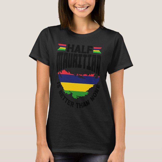Mauritius Mauritian Flag Half Mauritian Is Better  T-Shirt (Front)