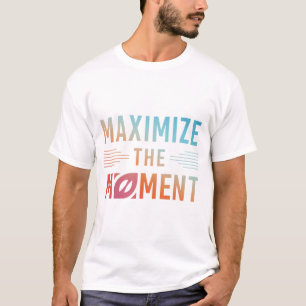 Maximize the Moment T-Shirt