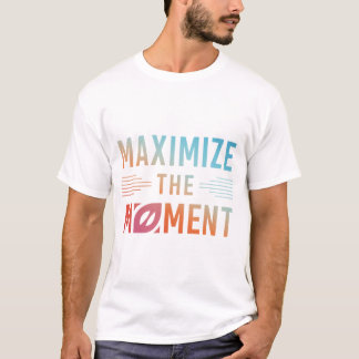 Maximize the Moment T-Shirt