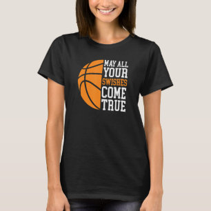 May All Your Swishes Come True Basketball Quote T-Shirt