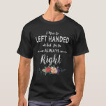 May Be Left Handed But Always Right Funny Lefty Gr T-Shirt<br><div class="desc">May Be Left Handed But Always Right Funny Lefty Graphic</div>