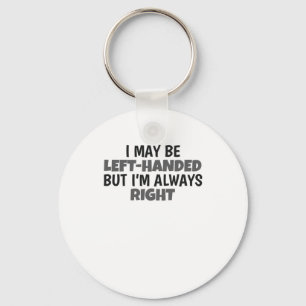 May Be Left Handed But Always Right Lefty Keychain