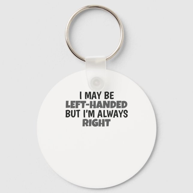 May Be Left Handed But Always Right Lefty Keychain (Front)