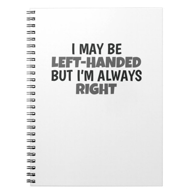 May Be Left Handed But Always Right Lefty Notebook (Front)