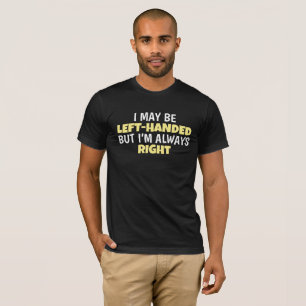 May Be Left Handed But Always Right Lefty T-Shirt