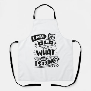 May Be Old but What Was I Saying Funny Birthday No Apron