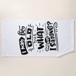 May Be Old but What Was I Saying Funny Birthday No Beach Towel