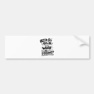 May Be Old but What Was I Saying Funny Birthday No Bumper Sticker