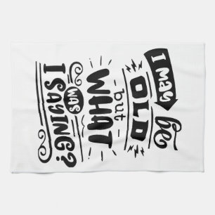 May Be Old but What Was I Saying Funny Birthday No Kitchen Towel