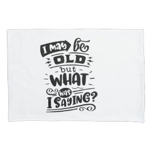 May Be Old but What Was I Saying Funny Birthday No Pillowcase