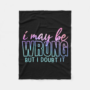 May Be Wrong But Doubt Funny Sarcastic Quote Humou Fleece Blanket