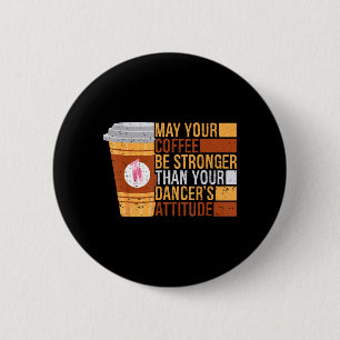 May Coffee Be Stronger Than Dancers Attitude Funny 2 Inch Round Button