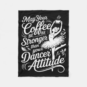 May Coffee Be Stronger Than Dancers Attitude Funny Fleece Blanket