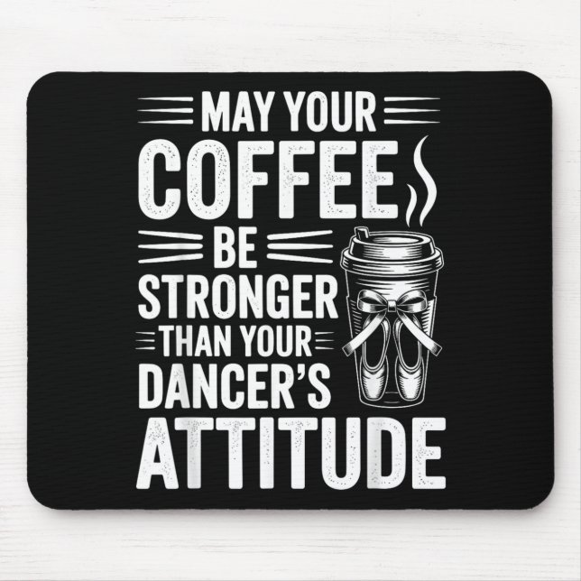 May Coffee Be Stronger Than Dancers Attitude Funny Mouse Pad (Front)