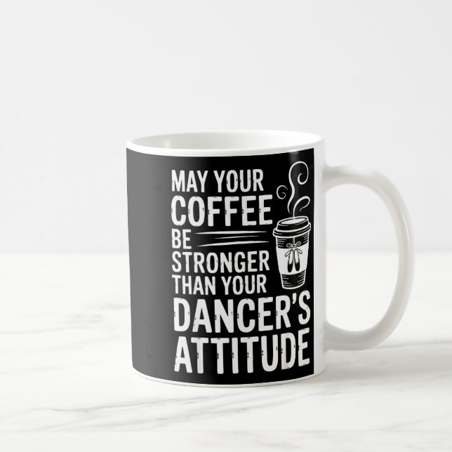 May Coffee Be Stronger Than Dancers Attitude Funny Mug (Right)