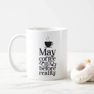 May coffee kick in before reality coffee mug