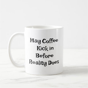 "May Coffee Kick in Before Reality Does" Coffee Mug