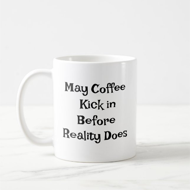 "May Coffee Kick in Before Reality Does" Coffee Mug (Left)