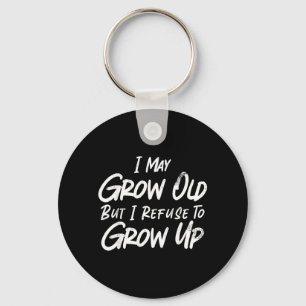 May Grow Old But Refuse To Grow Up Funny Sarcastic Keychain