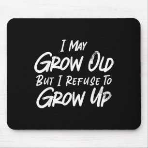May Grow Old But Refuse To Grow Up Funny Sarcastic Mouse Pad