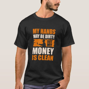 May Hands May Be Dirty But My Money Is Clean T-Shirt