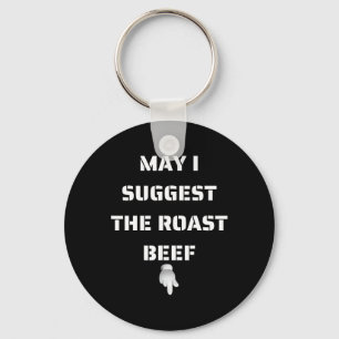 May I Suggest The Roast Beef  Keychain