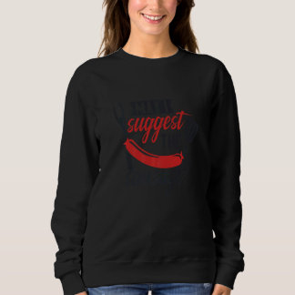 May I Suggest The Sausage  Inappropriate Humour Sweatshirt