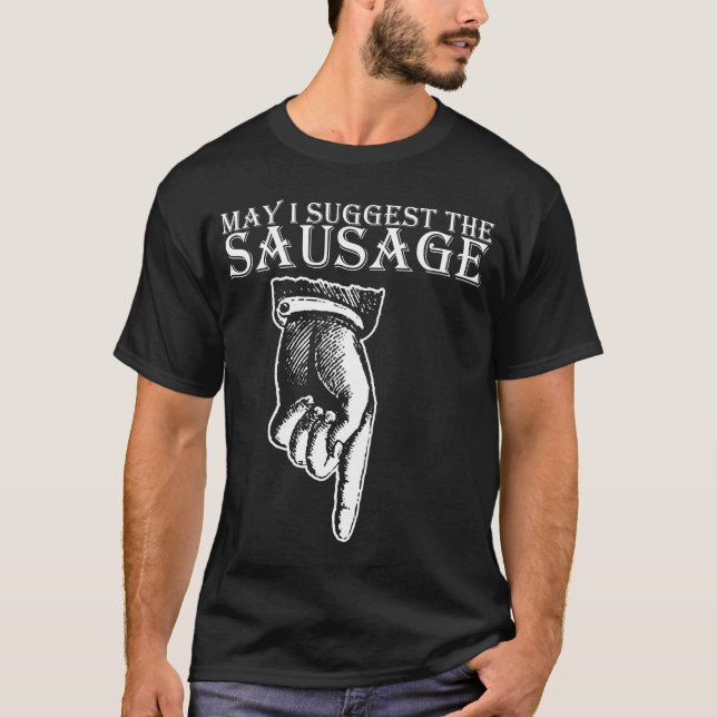May I Suggest The Sausage rude offensive funny bir T-Shirt (Front)