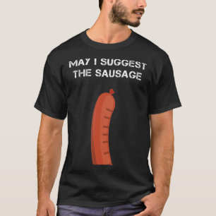 May I Suggest The Sausage  T-Shirt