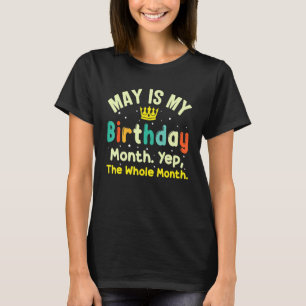 May Is My Birthday The Whole Month May Birthday Wo T-Shirt