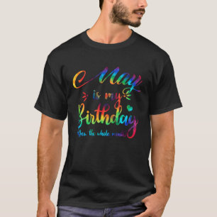 May Is My Birthday Yes The Whole Month T-Shirt
