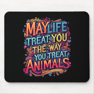 May life treat the way treat animals graphics mouse pad