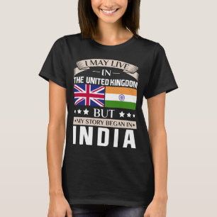 May Live in UK Story Began in India Flag T-Shirt