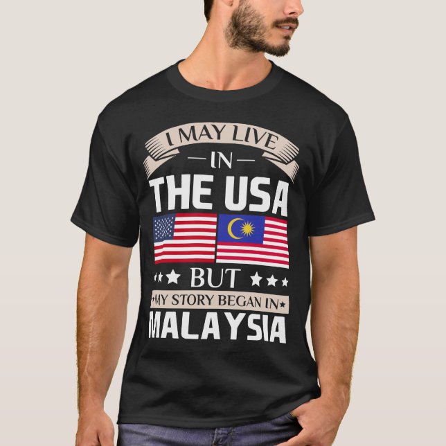 May Live in USA Story Began in Malaysia Flag T-Shirt (Front)