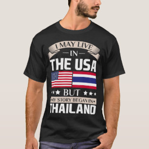 May Live in USA Story Began in Thailand Flag T-Shirt