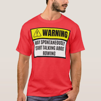 May spontaneously start talking about rowing rowin T-Shirt