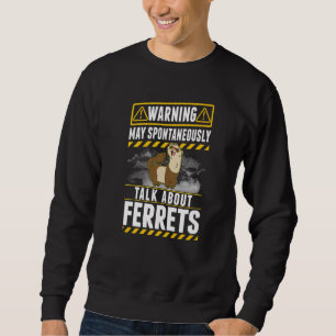 May spontaneously talk about Ferrets 1 Sweatshirt