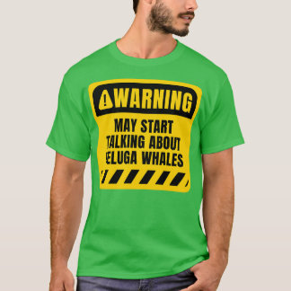 May start talking about Beluga Whales T-Shirt