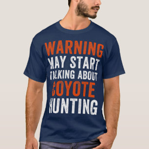 May Start Talking About Coyote Hunting Funny Yote T-Shirt