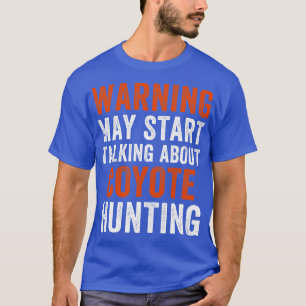 May Start Talking About Coyote Hunting Funny Yote T-Shirt